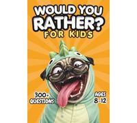 Would You Rather? For Kids: 300+ Silly, Weird, and Challenging Questions for Laugh-Out-Loud Family Time (Ages 8-12)