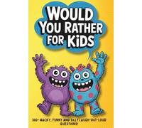 Would You Rather for Kids: 300+ Wacky, Funny and Silly Laugh-Out-Loud Questions