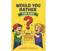 Would You Rather for Kids: 400+ Funny & Silly Questions for Ages 6-12: A Hilarious and Interactive Question Game for Family Night, Classroom Fun, Road Trips, and Parties