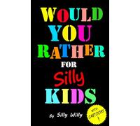 Would You Rather for Silly Kids: Silly Scenarios & Hilarious Questions for the whole family! (Joke books for Silly Kids)