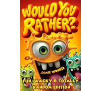 Would You Rather? Fun, Wacky & Totally Random Edition for Kids Ages 8-12: Funny Game Book, Activity Book for Road Trips, Airplane Travel & Family Camp ... 8-12! (Wonderfully Wacky by Jamie Wonder)