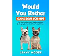 Would You Rather Game Book for Kids: 500 Hilarious Questions, Silly Scenarios and Challenging Choices the Whole Family Will Love