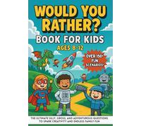 Would You Rather? Game Book for Kids Age 8 -12: The Ultimate Silly, Gross, And Adventurous Questions To Spark Creativity And Endless Family Fun (Would You Rather? Age-by-Age Edition)