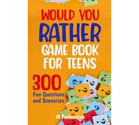 Would You Rather Game Book For Teens: 300 Fun Questions and Scenarios