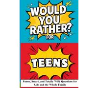 Would You Rather? Game Book for Teens: Funny, Smart, and Totally Wild Questions for Kids and the Whole Family (Would You Rather? Age-by-Age Edition)