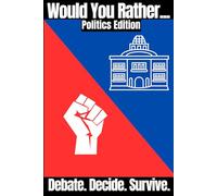 Would You Rather Game Book Politics Edition: Awkward Questions, Absurd Scenarios, and 300 Choices Perfect for Group Debates