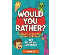 Would You Rather? Giggles, Gross-Outs & Goofy Choices!: 300 Hilarious Questions to Make Kids LOL, Think Fast & Choose Wildly!
