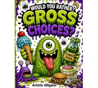 Would You Rather? Gross Choices: A Hilarious Gross-Out Game Book for Kids Who Love Silly, Yucky, and Funny Questions