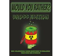 Would You Rather? Gross Edition: Gassy, Giggly And Yucky Fun For Kids 8 and Up | Large Print Easy To Read | 300+ Hilarious And Mind Engaging Questions ... Vacations, Road Trips, Parties And Holidays