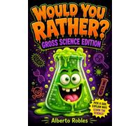 Would You Rather? Gross Science Edition: 250 Yucky Choices, Totally True Facts, Mini Science Challenges, and Laugh-Out-Loud Debates for Curious Kids ... You Rather? Hilarious Questions for Kids)
