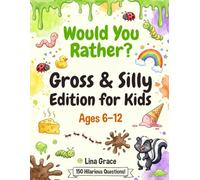 Would You Rather? Gross & Silly Edition for Kids: 150 Hilarious Eww-Worthy Questions for Boys and Girls Ages 6-12