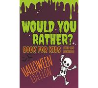 Would You Rather? Halloween Edition for Kids: 200+ Spooky, Silly, and Gross Halloween Questions for Boys, Girls, Tweens & the Whole Family - A Funny & Frightful Activity Book for Ages 7-12