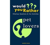 Would You Rather Hilarious Questions and Fun Activities for Pet Lovers: Silly Animal Scenarios and Challenges for Curious Kids, Teens, Adults and ... (The Ultimate Would You Rather Collection)