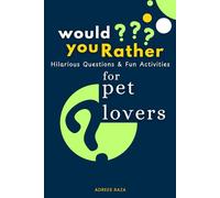 Would You Rather Hilarious Questions and Fun Activities for Pet Lovers: Silly Animal Scenarios and Challenges for Curious Kids, Teens, Adults and ... (The Ultimate Would You Rather Collection)