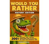 Would You Rather - History Edition: 300+ Strange and Curious Questions and Activities to Take You Through Time (Would You Rather Collection)