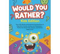 Would You Rather? Kids Edition: Over 250 Wacky and Entertaining Questions to Play With Friends, Family, and Classmates - Perfect for Road Trips, School, and Parties (Ages 6-12)