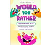Would You Rather: Laugh, Learn & Move!: 200 Fun and Challenging Questions, Brainy Facts, and Gross Dares to Get Kids Thinking, Laughing, and Moving (Ages 6-11)