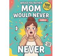 Would You Rather: Mom Would Never Edition: 100 Hilarious Would You Rather Questions for Family Game Night, Road Trips & Mother's Day - A Screen-Free ... Do (Ages 8-13) (The Rather Fun Collection)