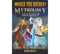 Would You Rather? Mythology Mashup: Gods vs. Monsters Edition: 70 Epic Choices Between Heroes, Monsters, Magical Creatures, and Legendary Gods