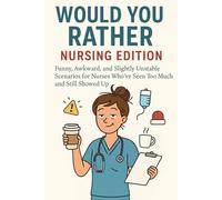 Would You Rather: Nursing Edition: Funny, Awkward, and Slightly Unstable Scenarios for Nurses Who’ve Seen Too Much and Still Showed Up