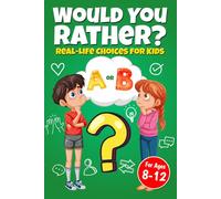Would You Rather? Real-Life Choices for Kids - Questions About Friendship, Peer Pressure & Tough Decisions-With No Easy Answers, For Kids Ages 8-12