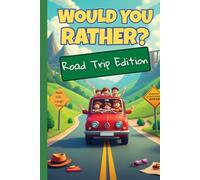 Would You Rather? Road Trip Edition: 200 Hilarious & Thought-Provoking Travel Questions + Bonus Pages to Create Your Own! Perfect for Kids Ages 6-12