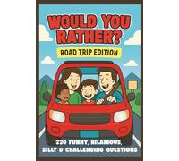 Would You Rather? Road Trip Edition: 220 Funny, Silly & Challenging Questions for Family Fun on the Go