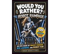 Would You Rather? Robot Rampage: 200 Totally Awesome Questions for Kids