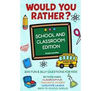 Would You Rather - School And Classroom Edition: 200 Fun And Silly Questions For Kids - Classroom Fun, Teacher vs Student, Back- to- School Giggles, Lunchtime Laughs. (The Would You Rather Collection)