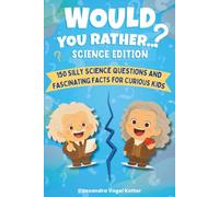 Would You Rather... Science Edition!: 150 Science Questions and Fascinating Facts for Curious Kids