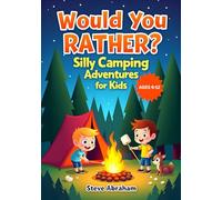 Would You Rather? Silly Camping Adventures for Kids Ages 6-12: 250 Wacky Questions About Wild Woods, Campfires, and Outdoor Fun for Children Ages 6-12