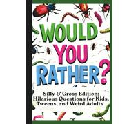 Would you Rather? Silly & Gross Edition: Silly & Gross Edition: Hilarious Questions for Kids, Tweens, and Weird Adults