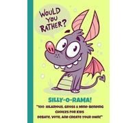 Would You Rather? SILLY-O-RAMA!: 100 Hilarious, Gross & Mind-Bending Choices for Kids - With Fun Illustrations for Every Question!