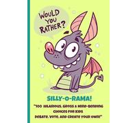 Would You Rather? SILLY-O-RAMA!: 100 Hilarious, Gross & Mind-Bending Choices for Kids - With Fun Illustrations for Every Question!