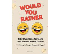 Would You Rather? Silly Questions for Teens: 300+ Crazy Scenarios to Get Teens Laughing, Thinking, and Debating for Hours!