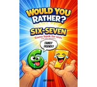 Would You Rather? Six Seven game book for kids: The Viral 6-7 Trend Meme, 500+ Hilarious Questions, Full of Silly, Crazy Choices. (Would You Rather? Game Books)