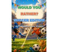 Would You Rather? Soccer Edition for Kids: 150 Fun Soccer Questions, Silly Choices, Teamwork Prompts and Family Game Challenges