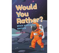 Would You Rather? Space Adventure Edition - Imaginative Questions for Kids Who Love Outer Space, Aliens, and Rocket Ships: Wacky and Creative Activity ... Would You Rather? Collection for Kids)