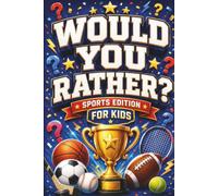 Would You Rather Sports Edition for Kids: 200+ Funny, Competitive, and Action-Packed Questions for Kids Ages 8-12 (Would You Rather For Kids)