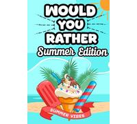 Would You Rather? Summer Edition: 250+ Hilarious and Silly Questions for Kids Ages 6-12 | Perfect for Road Trips, Pool Days, Food fights, Frozen Treat, Fashion Fails, Sleepovers & Beach Fun