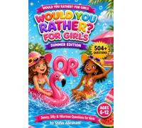 Would You Rather? Summer Edition for Girls: 504 Sunny, Silly & Hilarious Questions for Girls Ages 6-12 - Screen-Free Summer Game for Pool Days, Ice Cream & School Holiday Boredom