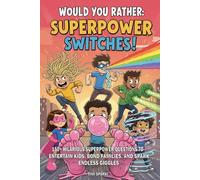 Would You Rather: Superpower Switches!: 150+ Hilarious Superpower Questions to Entertain Kids, Bond Families, and Spark Endless Giggles