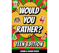 Would You Rather? Teen Edition, Volume 5: Holiday Edition: Hilarious Christmas and Winter Would You Rather Questions for Teens, Tweens, and Families