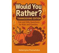 Would You Rather? Thanksgiving Edition: 100 Funny and Silly Thanksgiving Questions for Kids and Families (Would You Rather? Series)