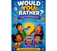 Would You Rather? The Epic Family Challenge Book: 300 Funny Questions, Silly Choices, and Family Challenges for Kids Ages 7-12