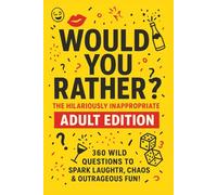 Would You Rather? The Hilariously Inappropriate Adult Edition: 360 wild questions to spark laughter, chaos, and unforgettable conversations!