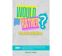 Would You Rather? The Kids Edition: 300+ Hilarious Questions for Kids and Families to Enjoy While at Home, After School, on Road Trips or Out Camping