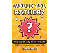 Would You Rather? The Super Silly Book for Kids: 250 Hilarious, Silly and Challenging Questions for Kids Ages 6-12 (Fun Family Game Book)