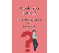 Would You Rather? Thoughtful Questions For Smart Kids: Engaging questions to get kids laughing, thinking, and reading: Great for long car rides, classroom use, and screen free entertainment