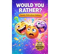 Would You Rather? Totally Ridiculous Edition: 220+ Fun Questions + Act-Out Bonus Rounds For Kids 8-13 (Would You Rather? Series)